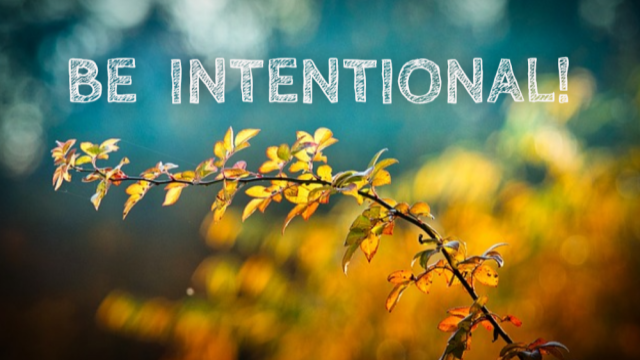 BE INTENTIONAL!